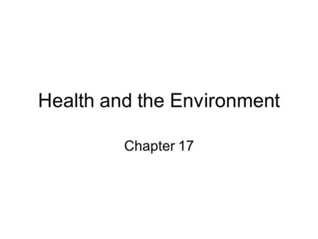 Health and the Environment Chapter 17. Sociological Perspectives on Health and Illness Health: “State of complete physical, mental, and social well-being,