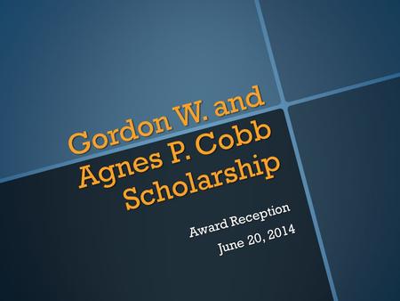 Gordon W. and Agnes P. Cobb Scholarship Award Reception June 20, 2014.