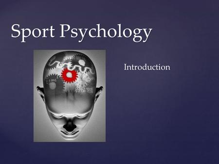 { Sport Psychology Introduction.  The study of how people think, feel and behave in sport situations, and what mental processes MOTIVATE the way athletes.