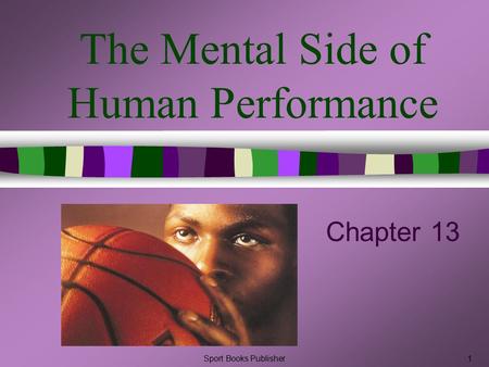 Sport Books Publisher1 The Mental Side of Human Performance Chapter 13.