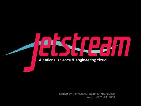 Pti.iu.edu /jetstream Award #1445604 A national science & engineering cloud funded by the National Science Foundation Award #ACI-1445604.