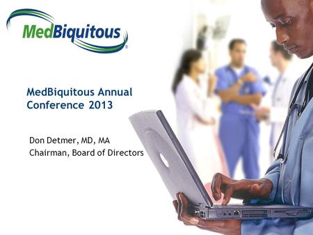 ® MedBiquitous Annual Conference 2013 Don Detmer, MD, MA Chairman, Board of Directors.