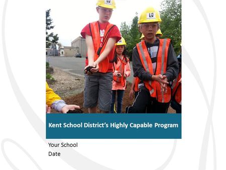 Kent School District’s Highly Capable Program Your School Date.