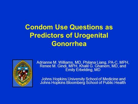 Condom Use Questions as Predictors of Urogenital Gonorrhea Adrianne M. Williams, MD, Philana Liang, PA-C, MPH, Renee M. Gindi, MPH, Khalil G. Ghanem, MD,