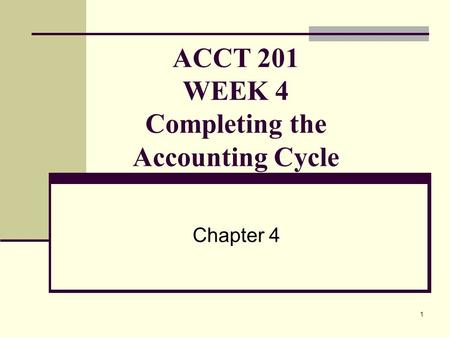 ACCT 201 WEEK 4 Completing the Accounting Cycle
