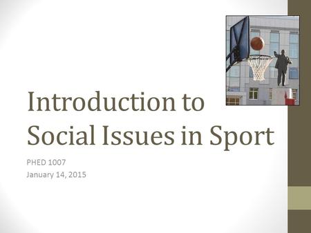 Introduction to Social Issues in Sport PHED 1007 January 14, 2015.