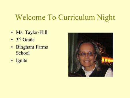 Welcome To Curriculum Night Ms. Taylor-Hill 3 rd Grade Bingham Farms School Ignite.