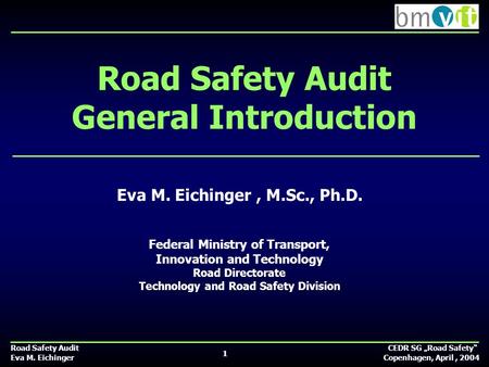 Road Safety Audit CEDR SG „Road Safety“ Eva M. Eichinger Copenhagen, April, 2004 Road Safety Audit General Introduction Eva M. Eichinger, M.Sc., Ph.D.