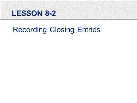 LESSON 8-2 Recording Closing Entries. PERMANENT ACCOUNTS Permanent Accounts: accounts used to accumulate information from one fiscal period to the next.