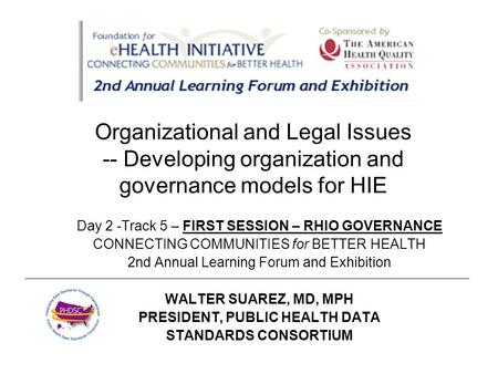 Organizational and Legal Issues -- Developing organization and governance models for HIE Day 2 -Track 5 – FIRST SESSION – RHIO GOVERNANCE CONNECTING COMMUNITIES.