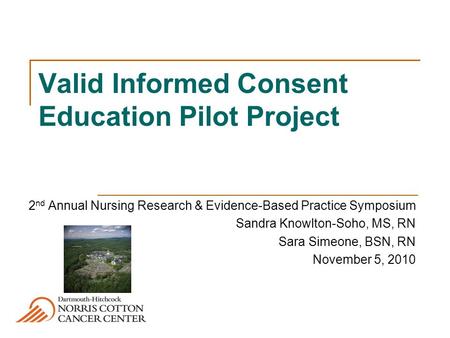 Valid Informed Consent Education Pilot Project 2 nd Annual Nursing Research & Evidence-Based Practice Symposium Sandra Knowlton-Soho, MS, RN Sara Simeone,