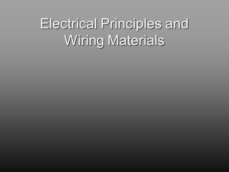 Electrical Principles and Wiring Materials. OBJECTIVES 1. AM16.01 Define common electrical terms. 2. AM16.02 Compute electrical energy use and cost. 3.