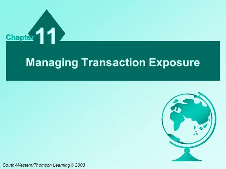 Managing Transaction Exposure 11 Chapter South-Western/Thomson Learning © 2003.