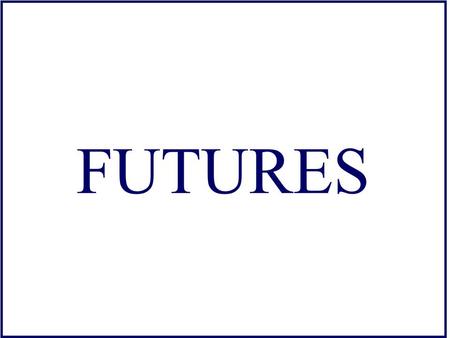 FUTURES. Definition Futures are marketable forward contracts. Forward Contracts are agreements to buy or sell a specified asset (commodities, indices,