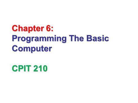 Chapter 6: Programming The Basic Computer CPIT 210
