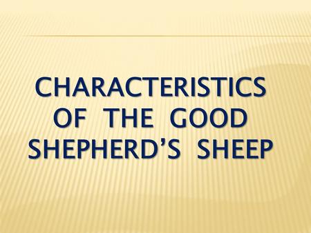 CHARACTERISTICS OF THE GOOD SHEPHERD’S SHEEP. John 10:22-24 Then came the Feast of Dedication at Jerusalem. It was winter, and Jesus was in the temple.