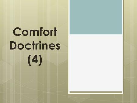Comfort Doctrines (4). Comfort Doctrine  A teaching that gives false spiritual comfort to one who does not want to be held accountable for sinful activity.