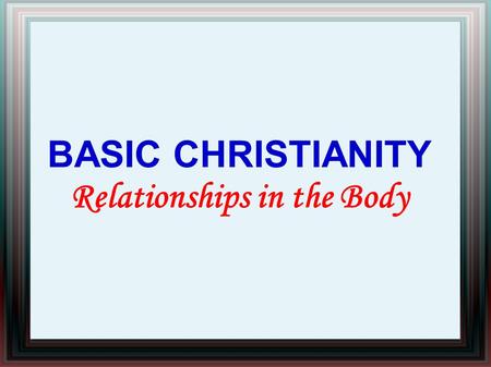 BASIC CHRISTIANITY Relationships in the Body. Study Approach Word Search α ̓ λλήλων – ALLELON (GREEK) One another Each other.