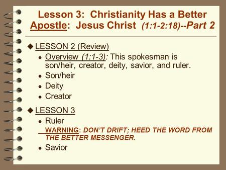 Lesson 3: Christianity Has a Better Apostle: Jesus Christ (1:1-2:18)-- Part 2 u LESSON 2 (Review) l Overview (1:1-3): This spokesman is son/heir, creator,