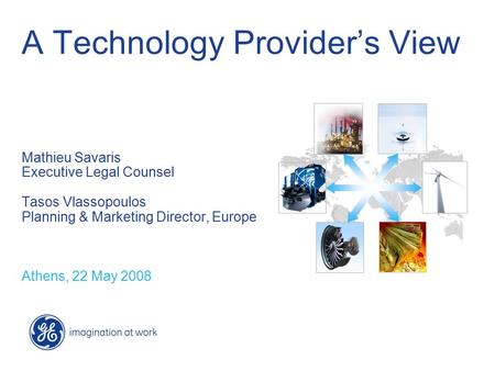 A Technology Provider’s View Mathieu Savaris Executive Legal Counsel Tasos Vlassopoulos Planning & Marketing Director, Europe Athens, 22 May 2008.