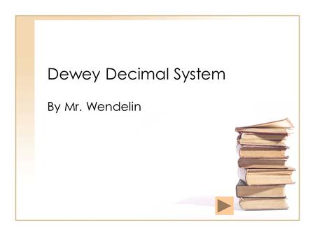 Dewey Decimal System By Mr. Wendelin. 000-099 Basic Information Generalities ( Almanacs, Encyclopedias, Libraries, Museums, Newspapers... )