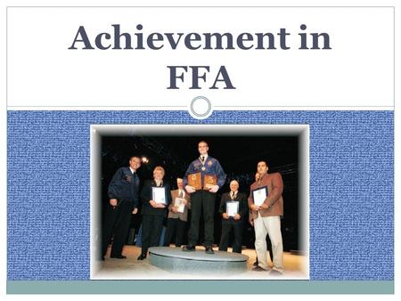 Achievement in FFA. Interest Approach Ask students what the letters “FFA” stand for. Point out the name change from Future Farmers of America to the National.