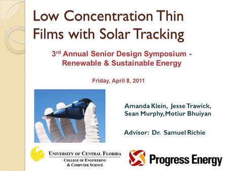 Amanda Klein, Jesse Trawick, Sean Murphy, Motiur Bhuiyan Advisor: Dr. Samuel Richie Low Concentration Thin Films with Solar Tracking 3 rd Annual Senior.