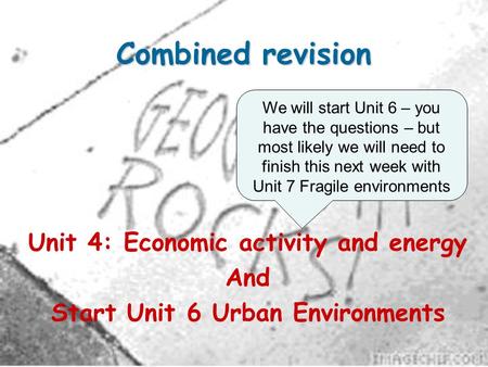 Combined revision Unit 4: Economic activity and energy And Start Unit 6 Urban Environments We will start Unit 6 – you have the questions – but most likely.