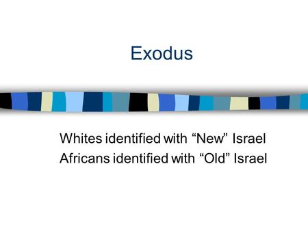 Exodus Whites identified with “New” Israel Africans identified with “Old” Israel.