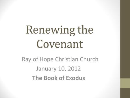 Renewing the Covenant Ray of Hope Christian Church January 10, 2012 The Book of Exodus.