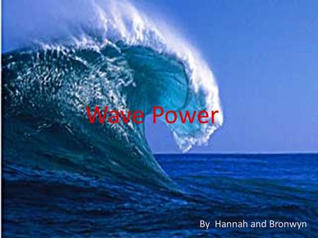 Wave Power By Hannah and Bronwyn. Wave Power Everyone knows fossil fuels are running out. Not only that, they have caused lots of damage to the world.