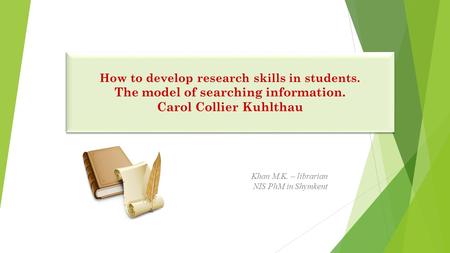How to develop research skills in students. The model of searching information. Carol Collier Kuhlthau How to develop research skills in students. The.