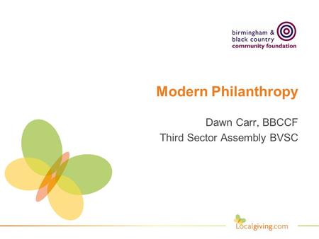 Modern Philanthropy Dawn Carr, BBCCF Third Sector Assembly BVSC.