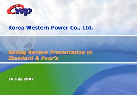 Korea Western Power Co., Ltd. Rating Review Presentation to Standard & Poor’s 26 July 2007.