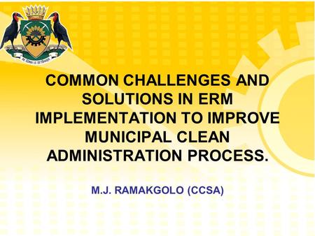 COMMON CHALLENGES AND SOLUTIONS IN ERM IMPLEMENTATION TO IMPROVE MUNICIPAL CLEAN ADMINISTRATION PROCESS. M.J. RAMAKGOLO (CCSA)