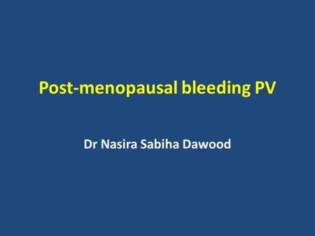 Post-menopausal bleeding PV Dr Nasira Sabiha Dawood.