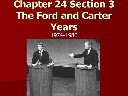 Chapter 24 Section 3 The Ford and Carter Years 1974-1980.