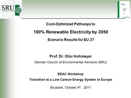 Prof. Dr. Olav Hohmeyer German Council of Environmental Advisors (SRU) EEAC Workshop Transition to a Low Carbon Energy System in Europe Brussels, October.