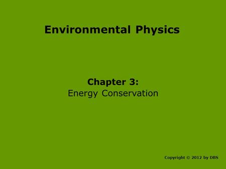 Environmental Physics Chapter 3: Energy Conservation Copyright © 2012 by DBS.