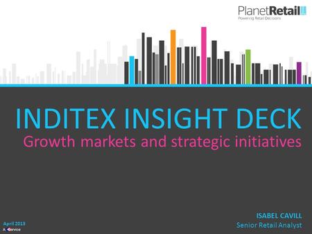1 A Service INDITEX INSIGHT DECK Growth markets and strategic initiatives April 2013 ISABEL CAVILL Senior Retail Analyst.