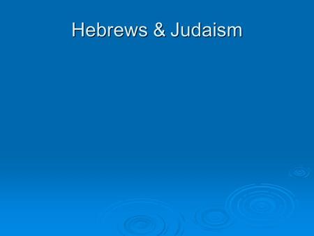 Hebrews & Judaism. HEBREWS  Small group of people who had a great influence on world history  Their religion became known as Judaism, and is the “parent”