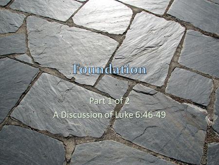 Part 1 of 2 A Discussion of Luke 6:46-49. The wise man built his house upon the rock And the rain came tumbling down.