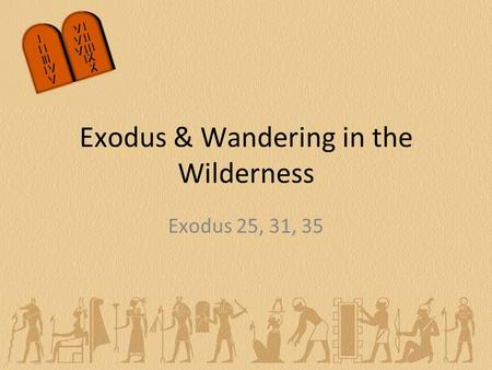Exodus 25, 31, 35 Exodus & Wandering in the Wilderness.
