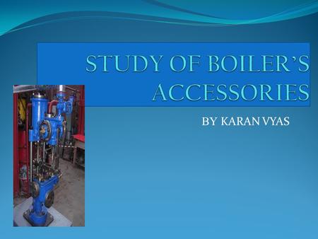 STUDY OF BOILER’S ACCESSORIES