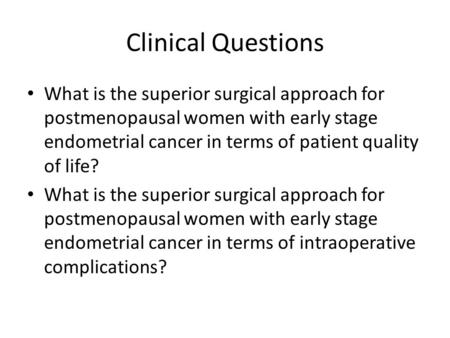 Clinical Questions What is the superior surgical approach for postmenopausal women with early stage endometrial cancer in terms of patient quality of life?