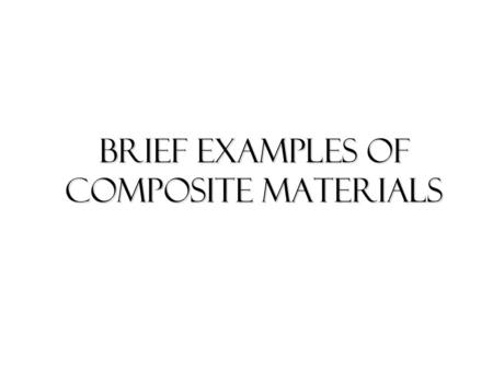 Brief Examples OF COMPOSITE MATERIALS. concrete It is a composite material which consists of a mixture of stones, chips and sand bound together by cement.