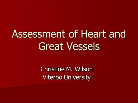Assessment of Heart and Great Vessels Christine M. Wilson Viterbo University.