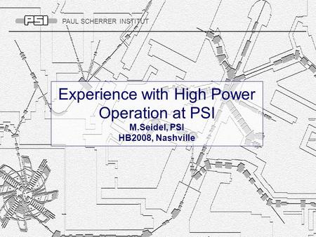 PAUL SCHERRER INSTITUT Experience with High Power Operation at PSI M.Seidel, PSI HB2008, Nashville.