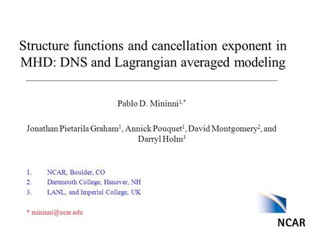 Structure functions and cancellation exponent in MHD: DNS and Lagrangian averaged modeling Pablo D. Mininni 1,* Jonathan Pietarila Graham 1, Annick Pouquet.
