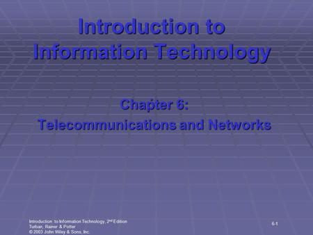 Introduction to Information Technology, 2 nd Edition Turban, Rainer & Potter © 2003 John Wiley & Sons, Inc. 6-1 Introduction to Information Technology.
